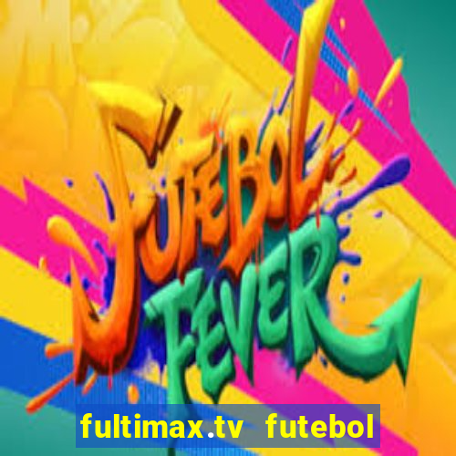 fultimax.tv futebol ao vivo